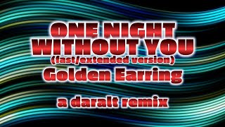 One Night Without You (fast/extended version) - Golden Earring - A Daralt Remix