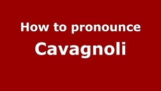 How to pronounce Cavagnoli
