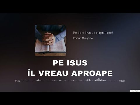 Pe Isus Îl vreau aproape - Imnuri Creștine - versuri