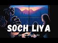 Soch Liya [Slowed + Reverb] - Arijit Singh | Lofi Song | Movie Radhe Shyam | Danish Pwskr