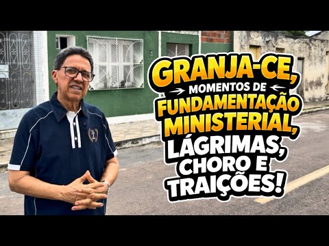 Granja-Ce, momentos de fundamentação ministerial, lágrimas, choro e traições! 