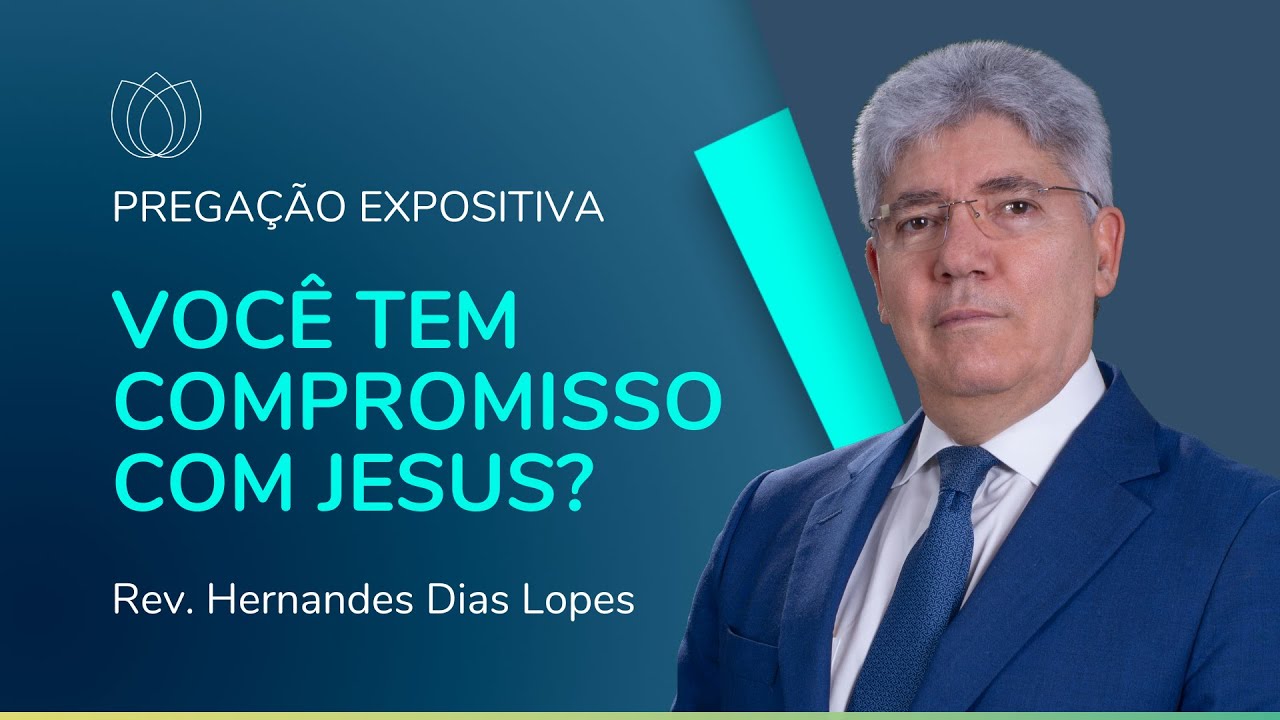 VOCÊ TEM COMPROMISSO COM JESUS? | Pregação Expositiva | Rev. Hernandes Dias Lopes | IPP