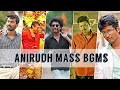 Anirudh Mass Bgm Collection | Top Anirudh BGMs