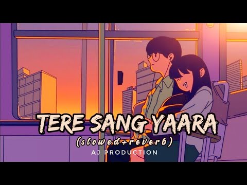 Tere Sang Yaara - [ Slowed+Reverb] lyrics - Atif Aslam || Indian Lofi Songs || AJ PRODUCTION#lofi