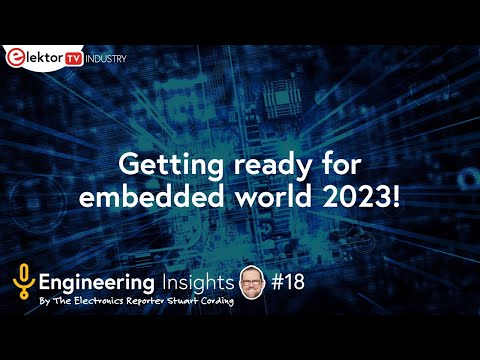 Elektor Engineering Insights #18 - Getting ready for embedded world!