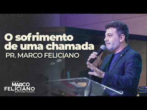 O SOFRIMENTO DE UMA CHAMADA - PASTOR MARCO FELICIANO