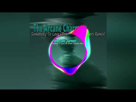 The Arcane Charmers - Somebody To Love (The Arcane Charmers Remix)