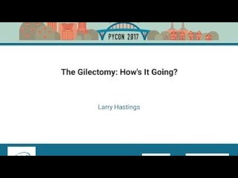 Larry Hastings The Gilectomy Hows It Going PyCon 2017