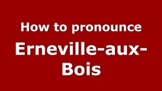 How to pronounce Erneville-Aux-Bois
