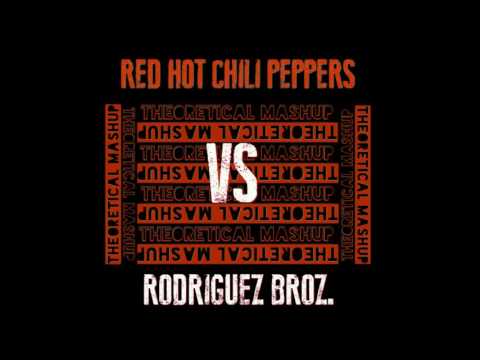 RED HOT CHILI PEPPERS VS RODRIGUEZ BROZ. (THEORETICAL MASHUP)