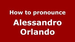 How to pronounce Alessandro Orlando