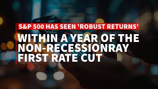 S&P 500 has seen 'robust returns' within a year of the non-recessionary first Fed rate cut - BofA