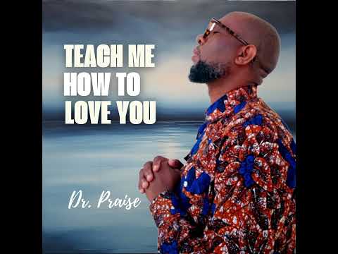 Dr. Praise - Teach Me  How To Love You - (Official Audio)