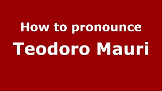 How to pronounce Teodoro Mauri