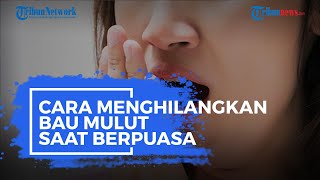 Cara Menghilangkan Bau Mulut saat Puasa