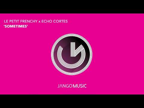 Le Petit Frenchy x Echo Cortes - Sometimes (Official Audio - Video)