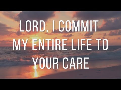 Dear God, I Commit My Entire Life to Your Care - A Powerful Prayer for Today - Daily Prayers #233