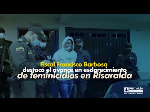 Fiscal Francisco Barbosa destacó el avance en esclarecimiento de feminicidios en Risaralda