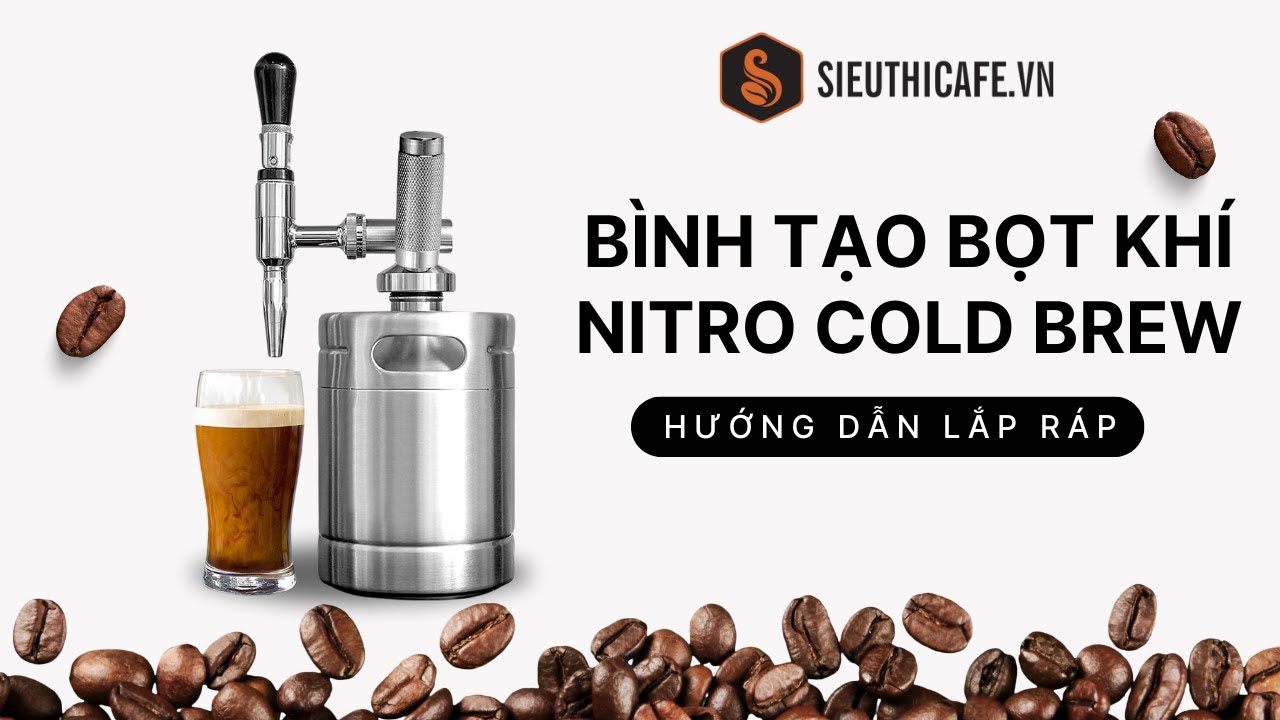 Bình Nitro Cold Brew: Hướng Dẫn Lắp Ráp Đơn Giản và Hiệu Quả