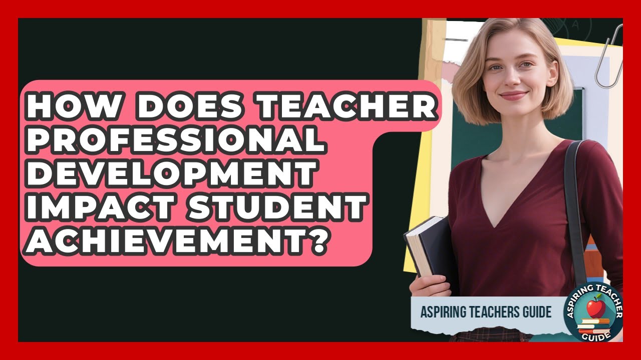 How Does Teacher Professional Development Impact Student Achievement? - Aspiring Teacher Guide