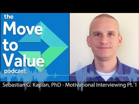 Move to Value Podcast - Sebastian G Kaplan, PhD - Motivational Interviewing Pt. 1