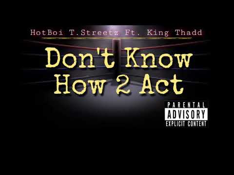 HotBoi T.Streetz - Don’t Know How 2Act ft. King Thadd