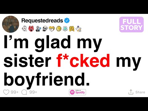 I’m glad my sister slept with my boyfriend. [FULL STORY]