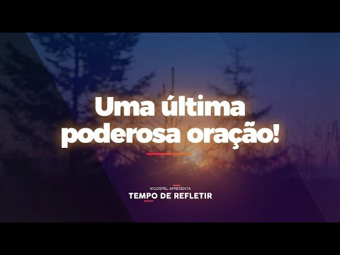 [Tempo de Refletir] Uma última poderosa oração!