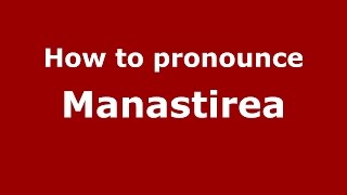 How to pronounce Mănăstirea