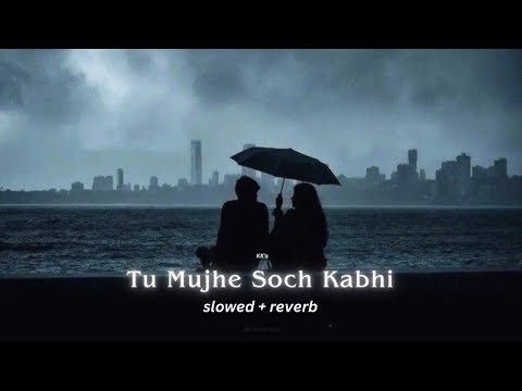 KK - Tu Mujhe Soch Kabhi [Slowed + Reverb] | (Trending Version)