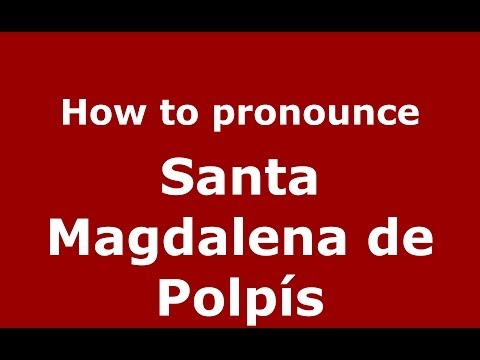 How to pronounce Santa Magdalena de Polpís (Spanish/Spain) - PronounceNames.com