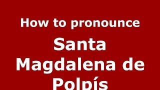 How to pronounce Santa Magdalena De Polpís