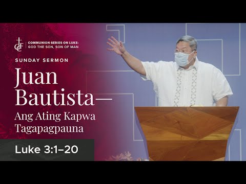 Sunday Sermon • Luke 3:1-20 • Juan Bautista — Ang Ating Kapwa Tagapagpauna