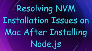 Resolving NVM Installation Issues on Mac After Installing Node.js