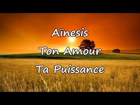 Aïnesis - Ton Amour Ta Puissance [avec paroles]