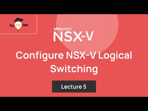 Lecture 5. How To Configure Logical Switching in VMware NSX-V: Step by Step Tutorial