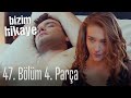 Bizim Hikaye 47 Bölüm 4 Parça