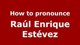 How to pronounce Raúl Enrique Estévez