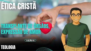 Lição 6 - Transplante de Órgãos: Expressão de Amor | Ética Cristã | EETAD