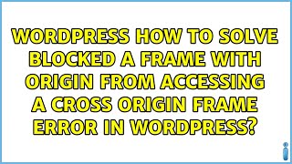 How to solve Blocked a frame with origin from accessing a cross origin frame error in wordpress
