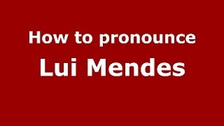 How to pronounce Lui Mendes