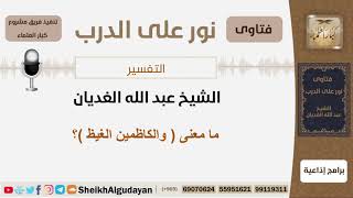 صورة ما معنى (والكاظمين الغيظ)؟  الشيخ الغديان - مشروع كبار العلماء