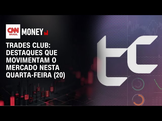 Traders Club: destaques que movimentam o mercado nesta quarta-feira (20) | CNN Money