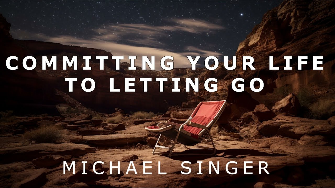 Michael Singer - Committing Your Life to Letting Go