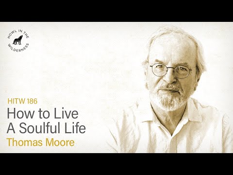 How To Live a Soulful Life | Thomas Moore | HITW 186