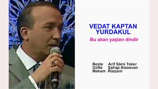 VEDAT KAPTAN YURDAKUL  Bu akan yaşları dindir