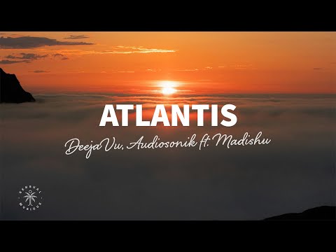 DeejaVu, Audiosonik - Atlantis (Lyrics) ft. Madishu
