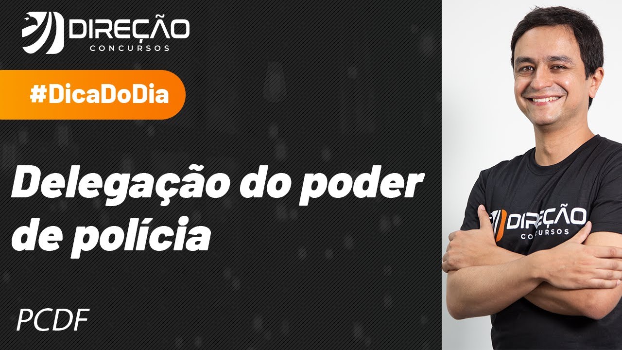 Delegação do Poder de Polícia - Dica de Direito Administrativo para a PCDF