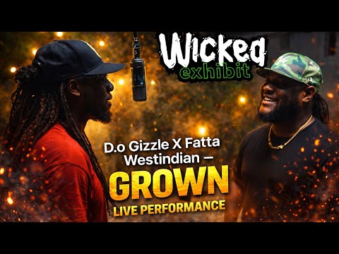 D.o Gizzle X Fatta Westindian - Grown | Wicked Exhibit Live Performance 🎙