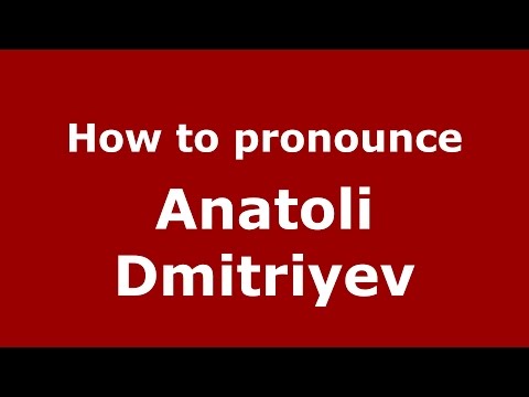 How to pronounce Anatoli Dmitriyev (Russian/Russia)  - PronounceNames.com